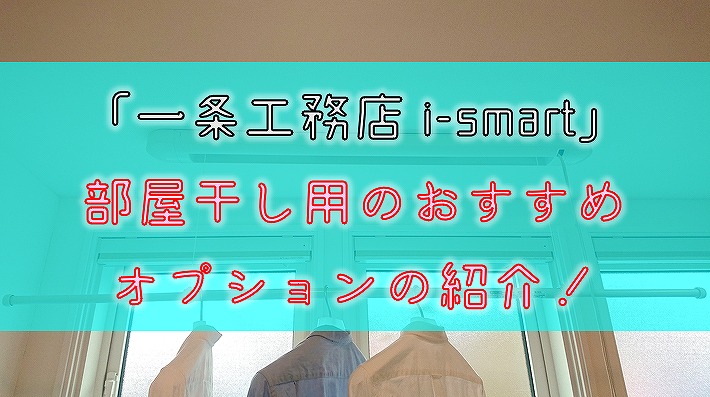 【一条工務店 i-smart】部屋干し用のおすすめオプションの紹介！