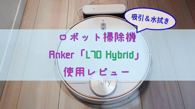 【吸引＆水拭きロボット掃除機】Anker「L70 Hybrid」使用レビュー