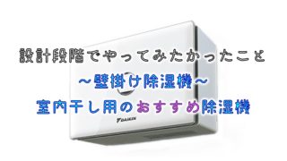 設計段階でやってみたかったこと【壁掛け除湿機】室内干し用のおすすめ除湿機