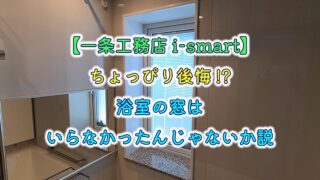 【一条工務店i-smart】ちょっぴり後悔！浴室の窓はいらなかったんじゃないか説