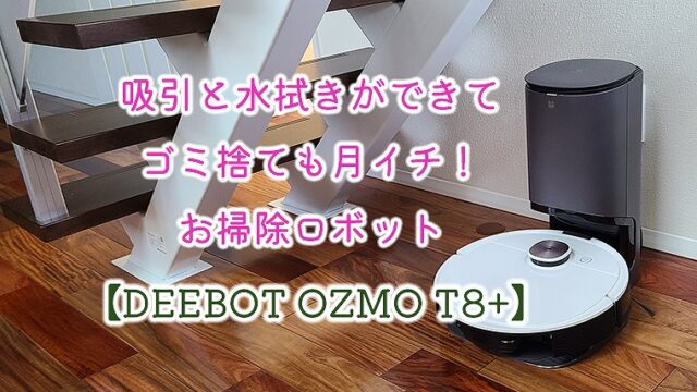 吸引と水拭きができてゴミ捨ても月イチ！お掃除ロボット【OZMO T8+】