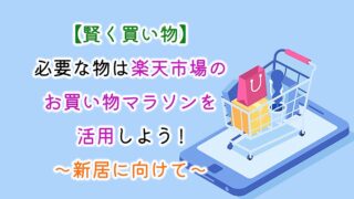 【賢く買い物】必要な物は楽天市場のお買い物マラソンを活用しよう～新居に向けて～