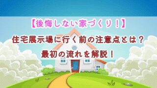 後悔しない家づくり！住宅展示場に行く前の注意点とは？最初の流れを解説！