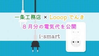 【一条工務店×Looopでんき】8月分の電気代を公開【 i-smart】
