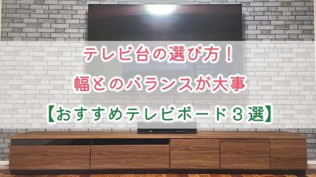 テレビ台の選び方！幅とのバランスが大事【おすすめテレビボード3選】