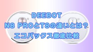 【DEEBOT】N8 PROとT8の違いとは？エコバックス徹底比較